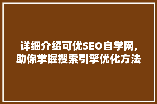 详细介绍可优SEO自学网,助你掌握搜索引擎优化方法，提升网站排名