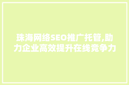 珠海网络SEO推广托管,助力企业高效提升在线竞争力