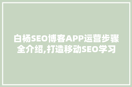 白杨SEO博客APP运营步骤全介绍,打造移动SEO学习利器