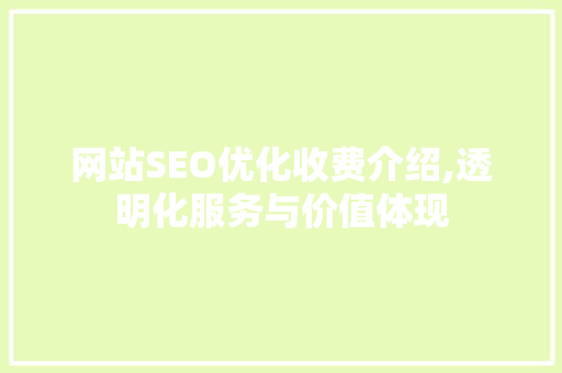 网站SEO优化收费介绍,透明化服务与价值体现