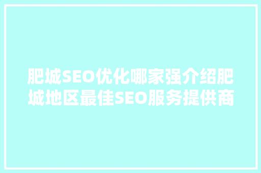 肥城SEO优化哪家强介绍肥城地区最佳SEO服务提供商