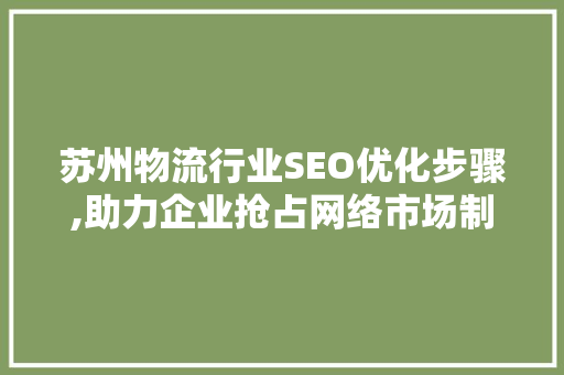 苏州物流行业SEO优化步骤,助力企业抢占网络市场制高点