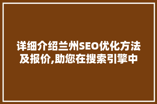 详细介绍兰州SEO优化方法及报价,助您在搜索引擎中脱颖而出