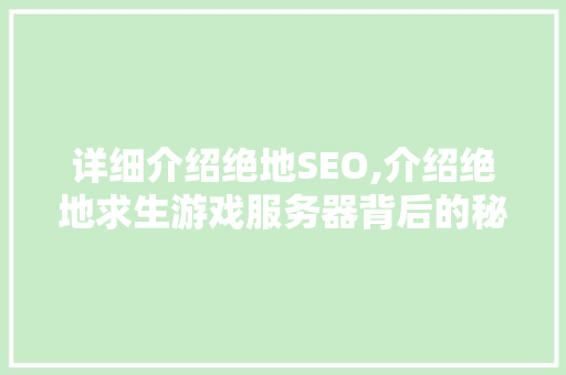 详细介绍绝地SEO,介绍绝地求生游戏服务器背后的秘密