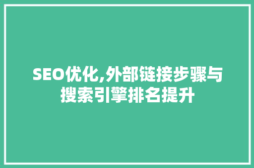 SEO优化,外部链接步骤与搜索引擎排名提升