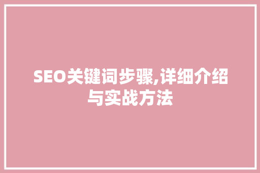 SEO关键词步骤,详细介绍与实战方法