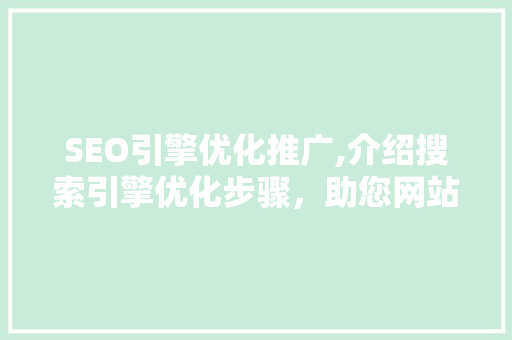 SEO引擎优化推广,介绍搜索引擎优化步骤，助您网站脱颖而出