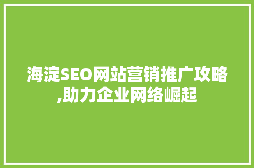 海淀SEO网站营销推广攻略,助力企业网络崛起