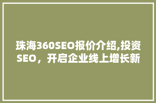 珠海360SEO报价介绍,投资SEO，开启企业线上增长新篇章