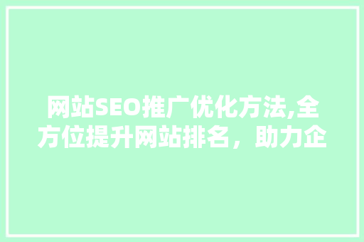 网站SEO推广优化方法,全方位提升网站排名，助力企业腾飞