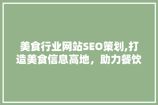 美食行业网站SEO策划,打造美食信息高地，助力餐饮企业腾飞
