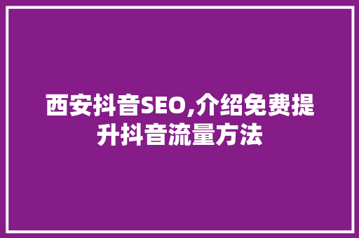 西安抖音SEO,介绍免费提升抖音流量方法