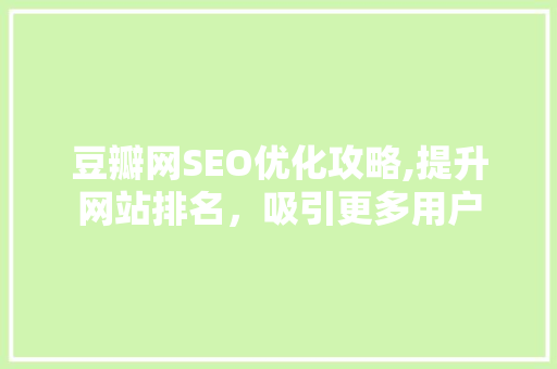 豆瓣网SEO优化攻略,提升网站排名，吸引更多用户