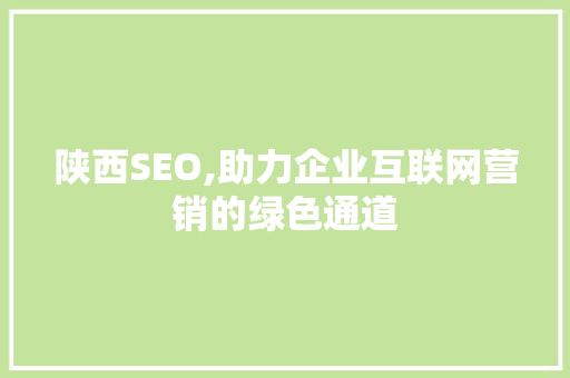 陕西SEO,助力企业互联网营销的绿色通道