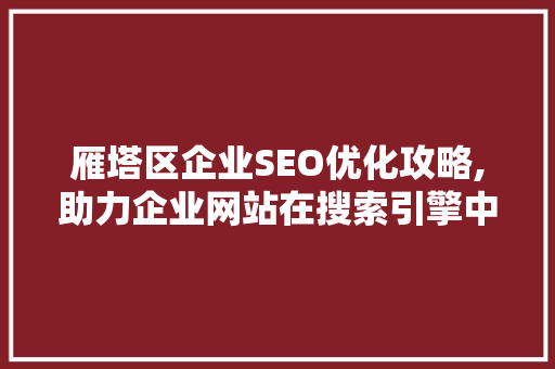 雁塔区企业SEO优化攻略,助力企业网站在搜索引擎中脱颖而出