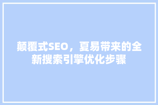 颠覆式SEO，夏易带来的全新搜索引擎优化步骤