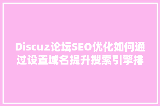 Discuz论坛SEO优化如何通过设置域名提升搜索引擎排名