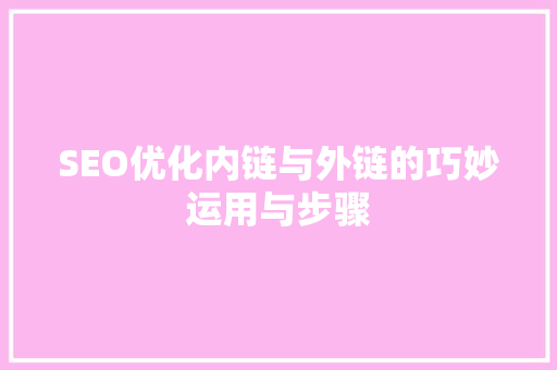 SEO优化内链与外链的巧妙运用与步骤