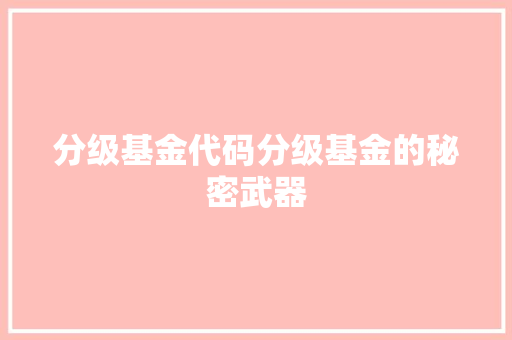 分级基金代码分级基金的秘密武器