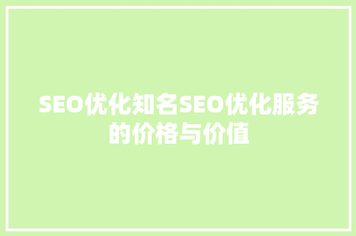 SEO优化知名SEO优化服务的价格与价值