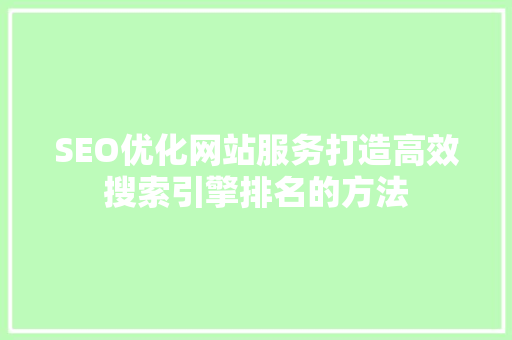 SEO优化网站服务打造高效搜索引擎排名的方法