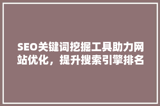 SEO关键词挖掘工具助力网站优化，提升搜索引擎排名