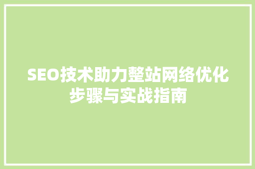SEO技术助力整站网络优化步骤与实战指南