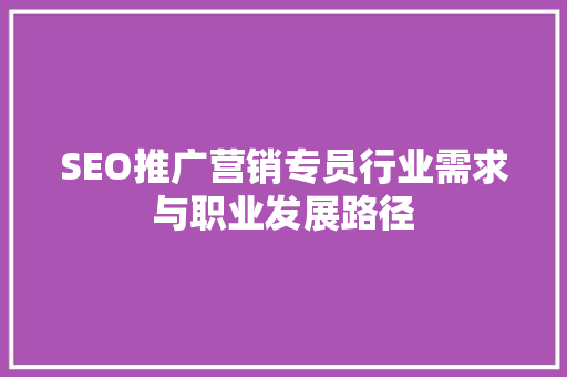 SEO推广营销专员行业需求与职业发展路径