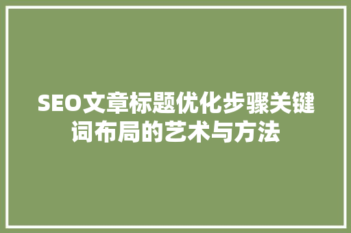 SEO文章标题优化步骤关键词布局的艺术与方法
