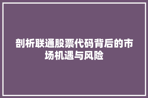 剖析联通股票代码背后的市场机遇与风险