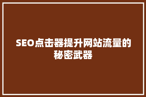 SEO点击器提升网站流量的秘密武器