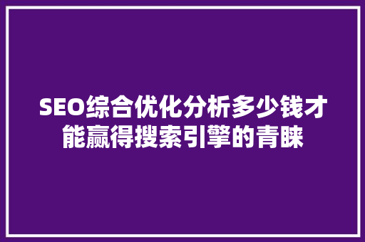 SEO综合优化分析多少钱才能赢得搜索引擎的青睐