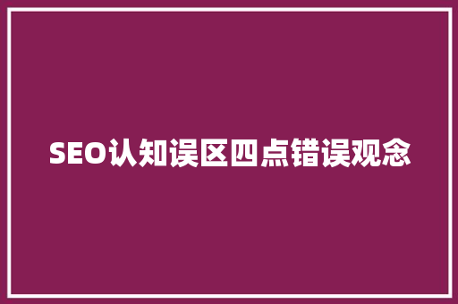 SEO认知误区四点错误观念