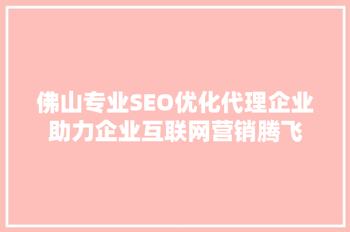 佛山专业SEO优化代理企业助力企业互联网营销腾飞
