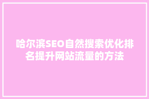 哈尔滨SEO自然搜索优化排名提升网站流量的方法