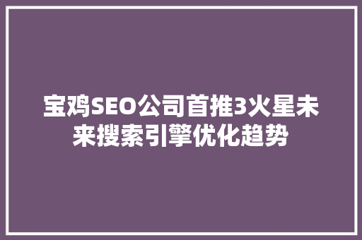 宝鸡SEO公司首推3火星未来搜索引擎优化趋势