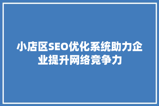 小店区SEO优化系统助力企业提升网络竞争力