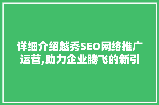 详细介绍越秀SEO网络推广运营,助力企业腾飞的新引擎