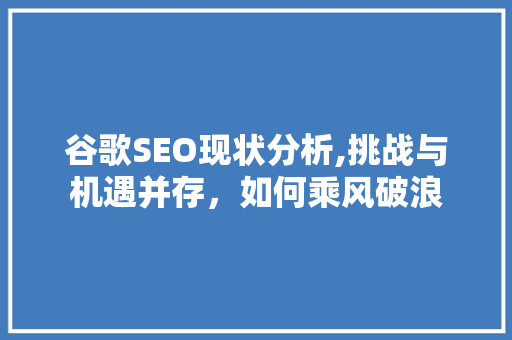 谷歌SEO现状分析,挑战与机遇并存，如何乘风破浪