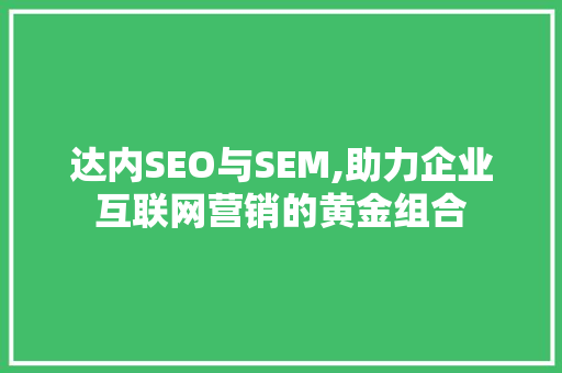 达内SEO与SEM,助力企业互联网营销的黄金组合