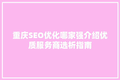 重庆SEO优化哪家强介绍优质服务商选析指南
