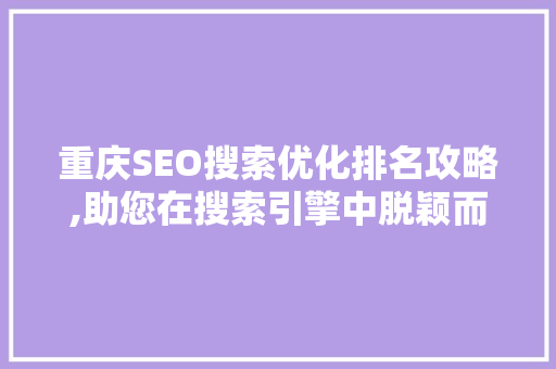 重庆SEO搜索优化排名攻略,助您在搜索引擎中脱颖而出