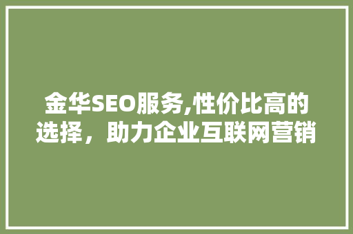 金华SEO服务,性价比高的选择，助力企业互联网营销腾飞  第1张