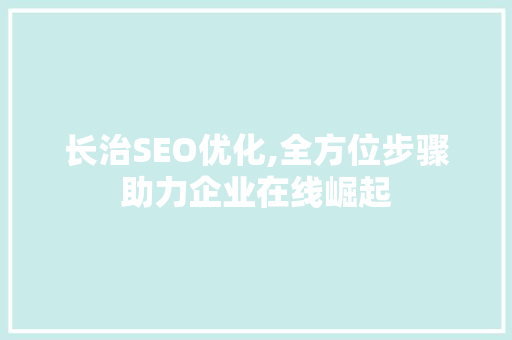 长治SEO优化,全方位步骤助力企业在线崛起
