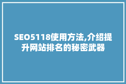 SEO5118使用方法,介绍提升网站排名的秘密武器