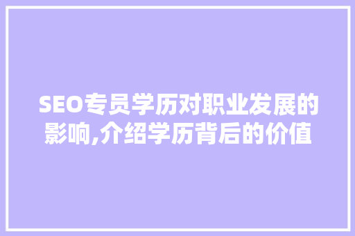 SEO专员学历对职业发展的影响,介绍学历背后的价值