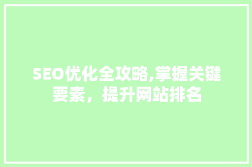 SEO优化全攻略,掌握关键要素，提升网站排名