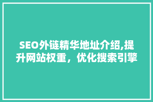 SEO外链精华地址介绍,提升网站权重，优化搜索引擎排名