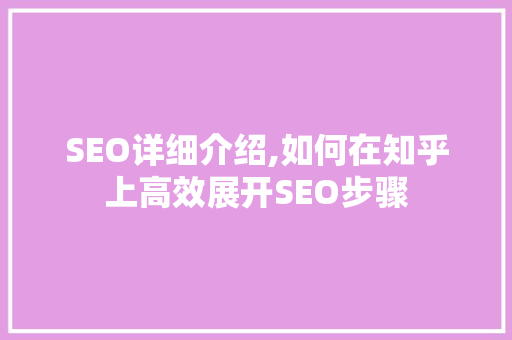 SEO详细介绍,如何在知乎上高效展开SEO步骤