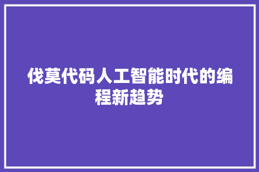 伐莫代码人工智能时代的编程新趋势